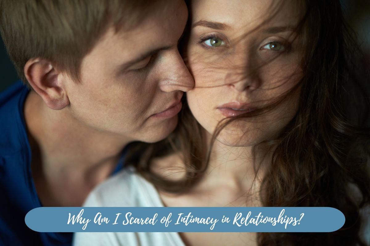 Why Am I Scared of Intimacy in Relationships?