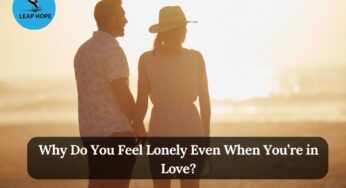 Why Do You Feel Lonely Even When You’re in Love?