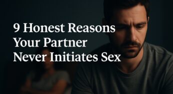 9 Silent Reasons Your Partner Never Initiates Sex