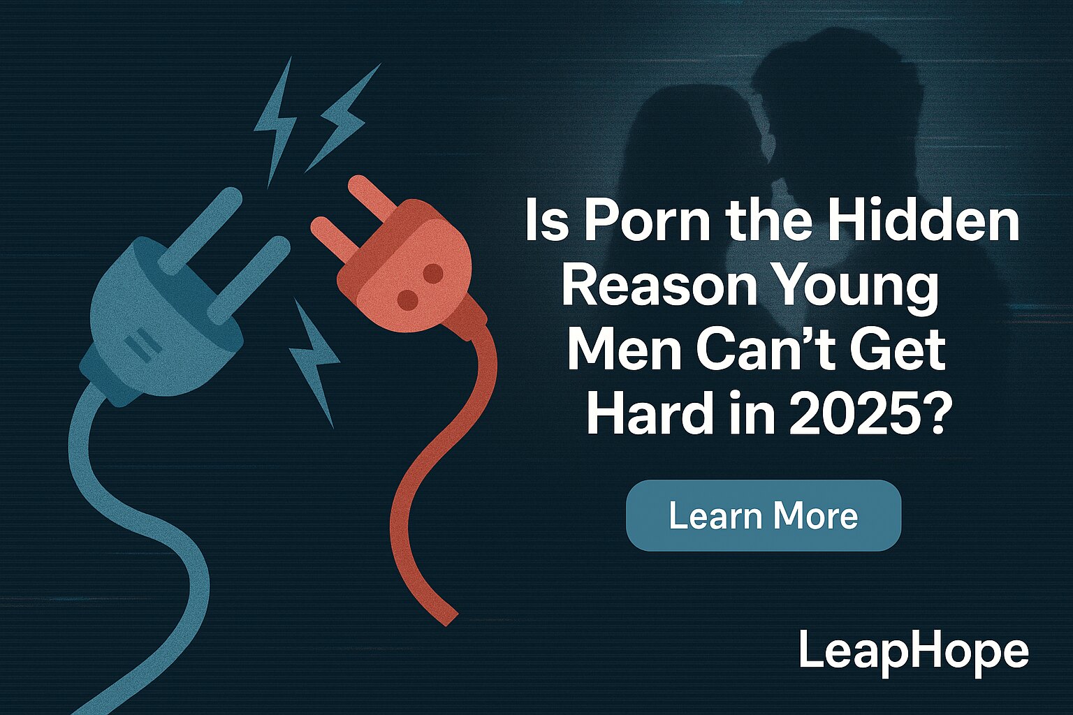 Illustration of a broken plug and socket with a faded couple silhouette in the background, symbolizing erectile dysfunction and the impact of pornography on young men in 2025, with the title “Is Porn the Hidden Reason Young Men Can’t Get Hard in 2025?” and a Learn More button, branded LeapHope.