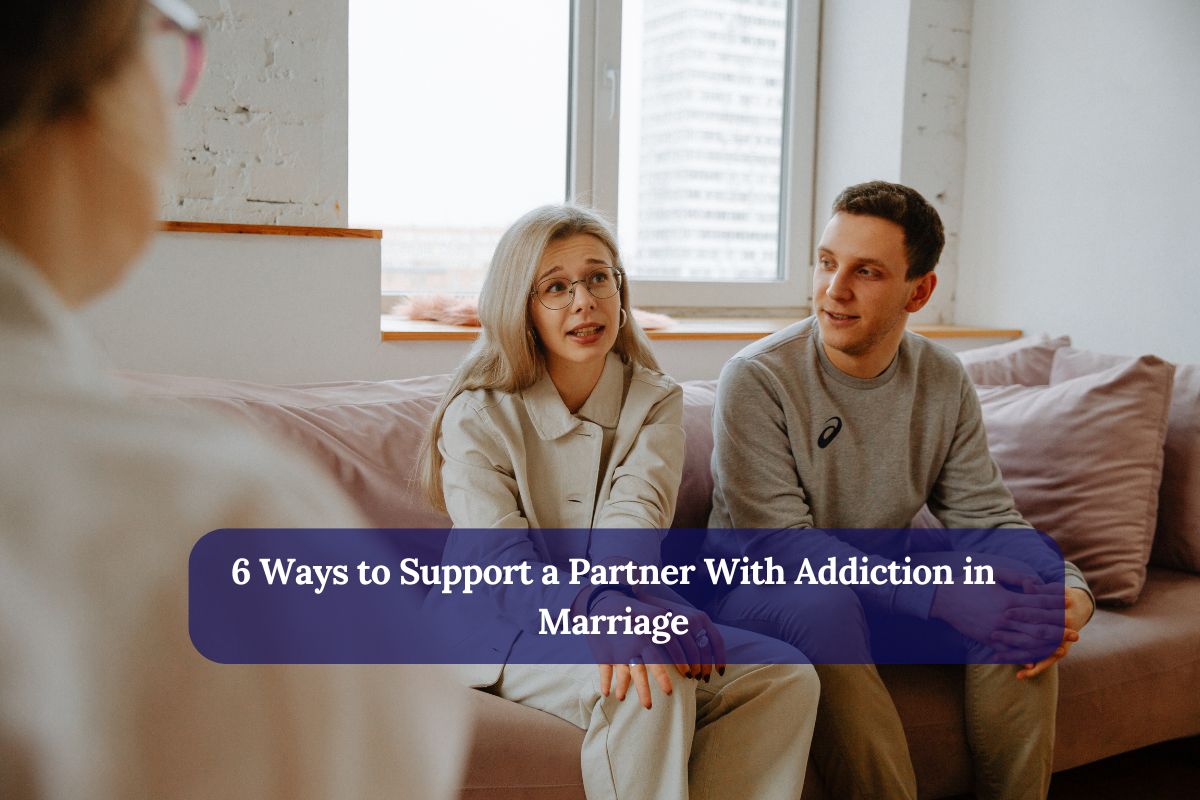 6 Ways to Support a Partner With Addiction in Marriage