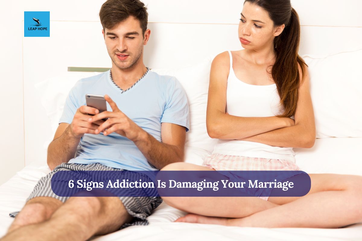 6 Signs Addiction Is Damaging Your Marriage