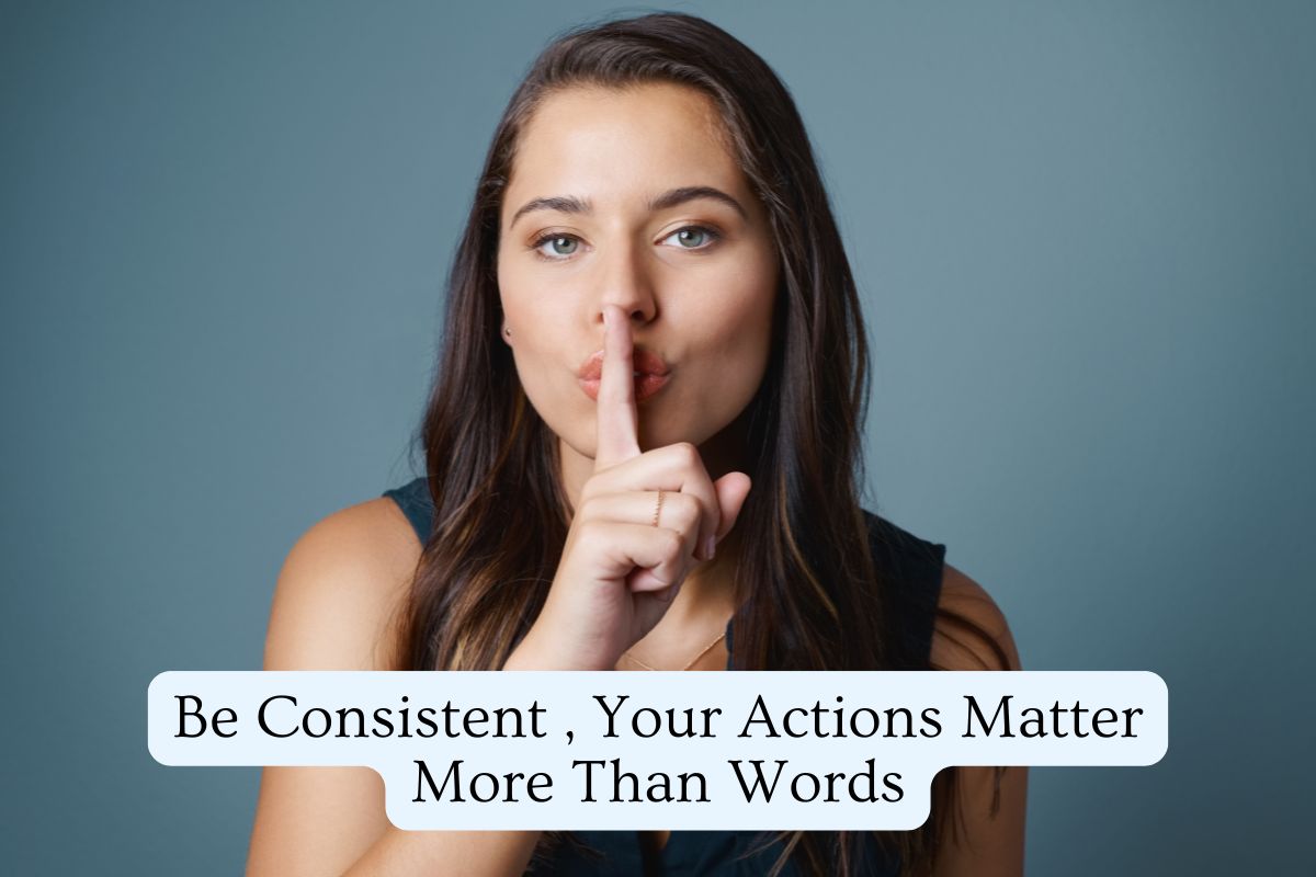Be Consistent , Your Actions Matter More Than Words