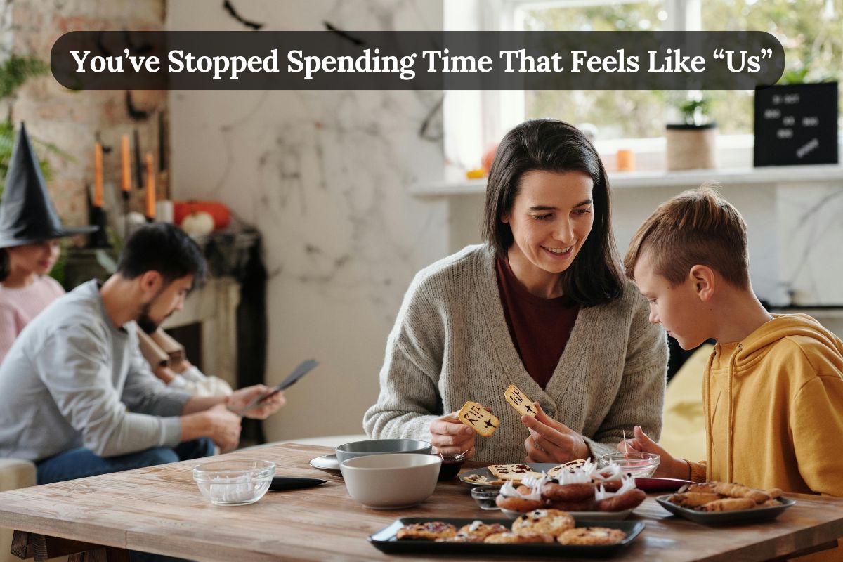 You’ve Stopped Spending Time That Feels Like “Us”