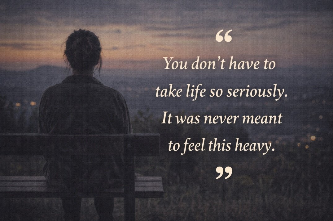 Unhappy life quote image with woman sitting alone on a bench at dusk and text about not taking life too seriously